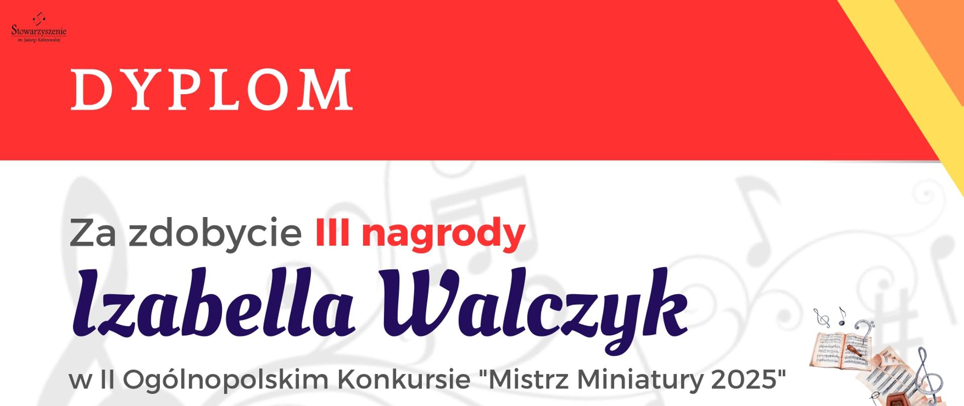 Plakat dyplomu ma układ poziomy i dominuje na nim intensywny czerwony nagłówek z napisem „DYPlOM”, a tło wypełniają subtelne motywy muzyczne. Na środku znajduje się imię i nazwisko Izabelli Walczyk z podkreśleniem zdobycia III nagrody w II Ogólnopolskim Konkursie „Mistrz Miniatury 2025”. Kompozycję dopełniają podpisy jurorów oraz ilustracja przedstawiająca instrument smyczkowy, metronom i nuty, umieszczona w prawym dolnym rogu.