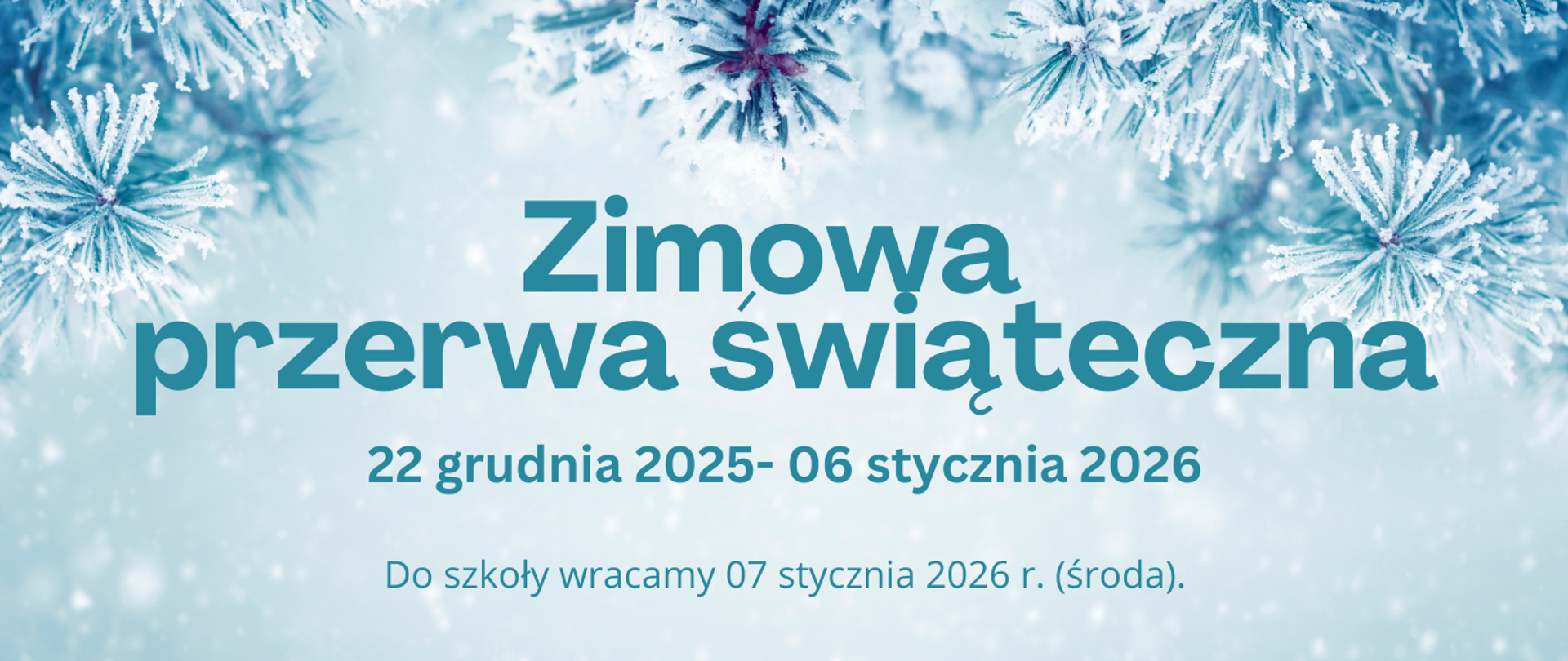 Tło obrazka blado niebieskie. W górnej części ośnieżone gałązki. W centralnej części niebieski napis: "zimowa przerwa świąteczna 22 grudnia 2025-06 stycznia 2026". Poniżej także niebieską czcionką napis: "Do szkoły wracamy 07 stycznia 2026 r. (środa)"