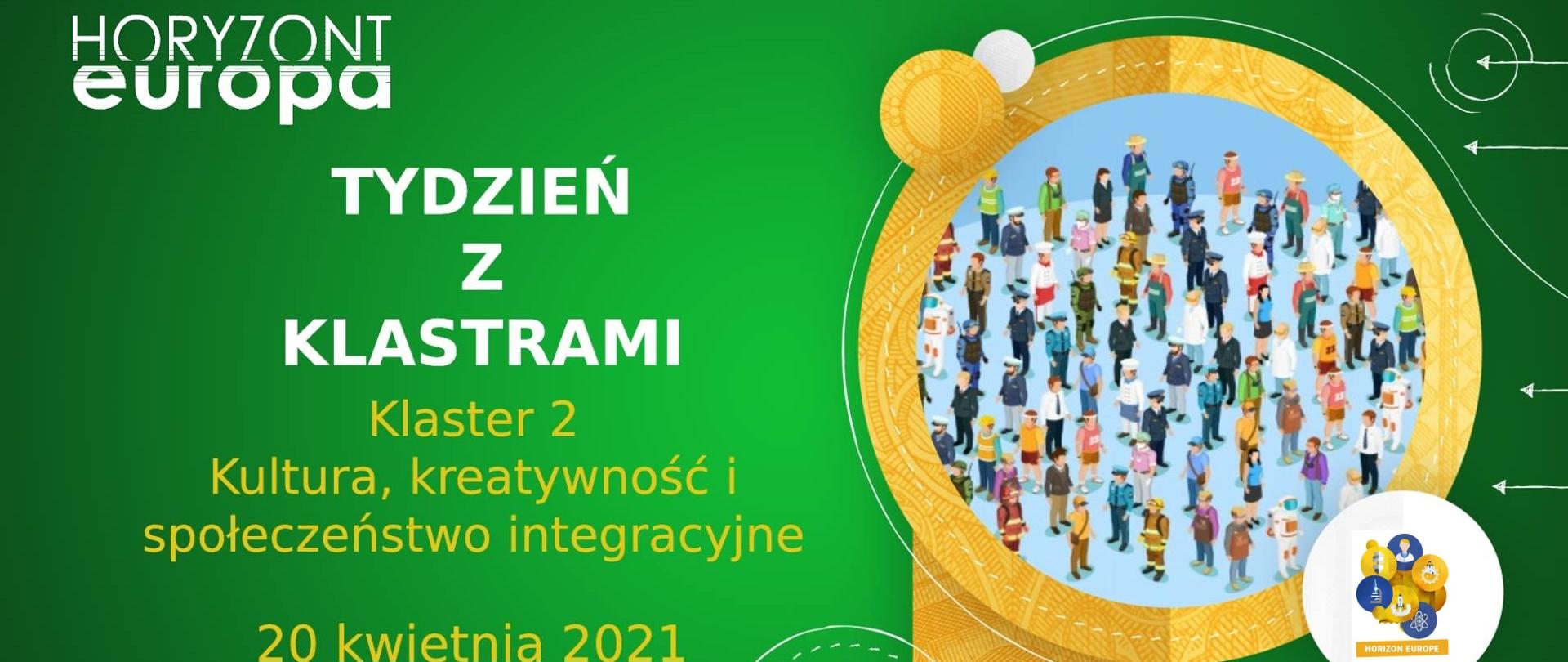 Na zielonym tle na górze napis Horyzont Europa, poniżej napis Tydzień z klastrami Klaster 2 Kultura, kreatywność i społeczeństwo integracyjne 20 kwietnia 2021 wydarzenie online. Po prawo w złotym kółku zdjęcie grupy ludzi. Na dole po prawo pasek logotypów NCBR i KPK