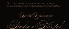 Plakat recitalu dyplomowego Pauliny Mistal z Państwowej Szkoły Muzycznej I i II stopnia im. Ignacego Jana Paderewskiego w Stalowej Woli. Na czarnym tle po prawej stronie widoczna uśmiechnięta młoda skrzypaczka trzymająca skrzypce. Centralnie umieszczono napis „Recital Dyplomowy” oraz imię i nazwisko wykonawczyni. Informacja o klasie skrzypiec Przemysława Czekaja. Program koncertu obejmuje utwory Jana Sebastiana Bacha, Niccolò Paganiniego, Felixa Mendelssohna-Bartholdy’ego i Henryka Wieniawskiego. Przy fortepianie wystąpi Diana Halista. Na dole plakatu podano termin wydarzenia: 18 maja 2026 roku o godzinie 18:00 w sali koncertowej.
