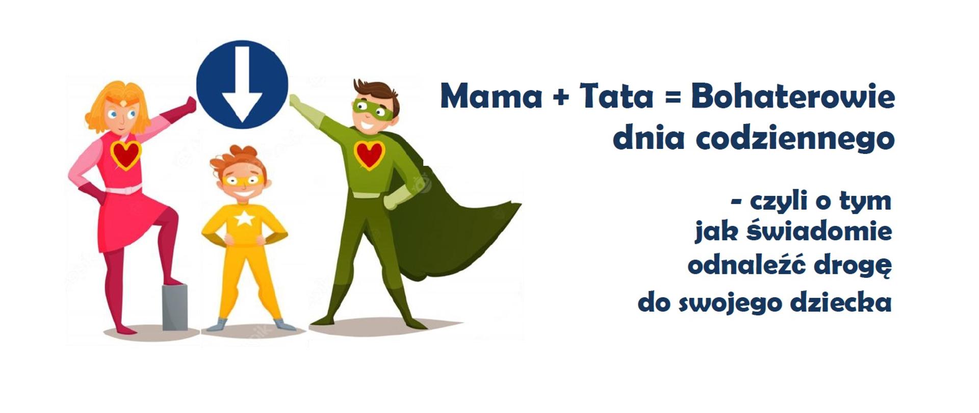 Mama + Tata = Bohaterowie dnia codziennego - czyli o tym jak świadomie odnaleźć drogę do swojego dziecka