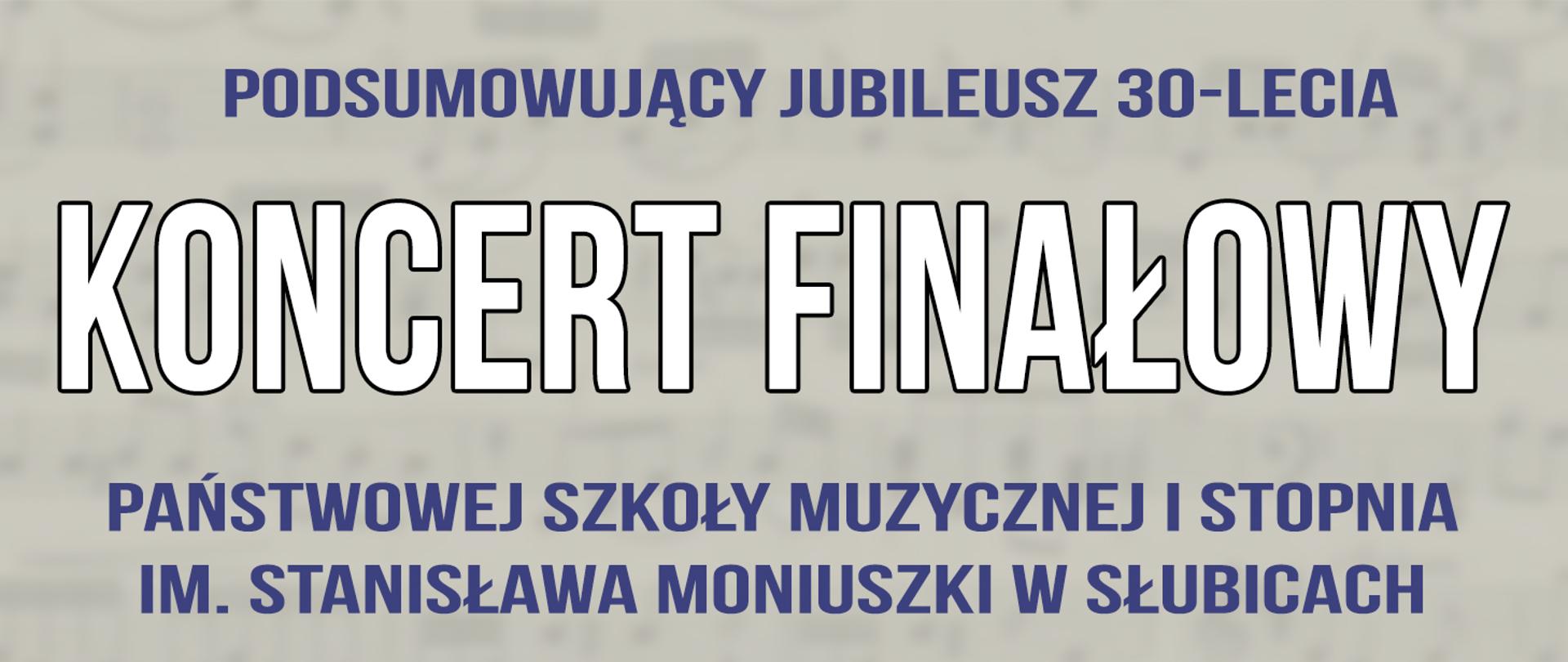 Grafika z napisem koncert finałowy podsumowujący jubileusz 30-lecia państwowej Szkoły Muzycznej I stopnia im. Stanisława Moniuszki w Słubicach.