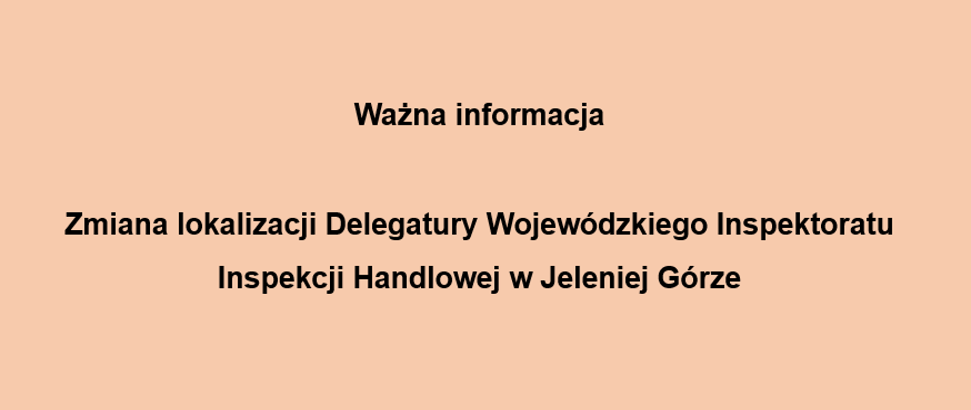Banner o treści: Ważna informacja - Zmiana lokalizacji Delegatury Wojewódzkiego Inspektoratu Inspekcji Handlowej w Jeleniej Górze