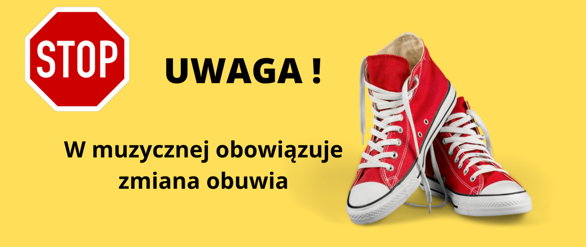Grafika przedstawiające ogłoszenie o obowiązku zmiany obuwia. Na żółtym tle w lewym górnym rogu znak drogowy "STOP" - ośmiokąt z białą obwódką i czerwonym środkiem, w centrum napis "STOP". W środkowej części napis "UWAGA ! W muzycznej obowiązuje zmiana obuwia". Po prawej stronie zdjęcie czerwonych trampek, z białymi sznurówkami i białą podeszwą.