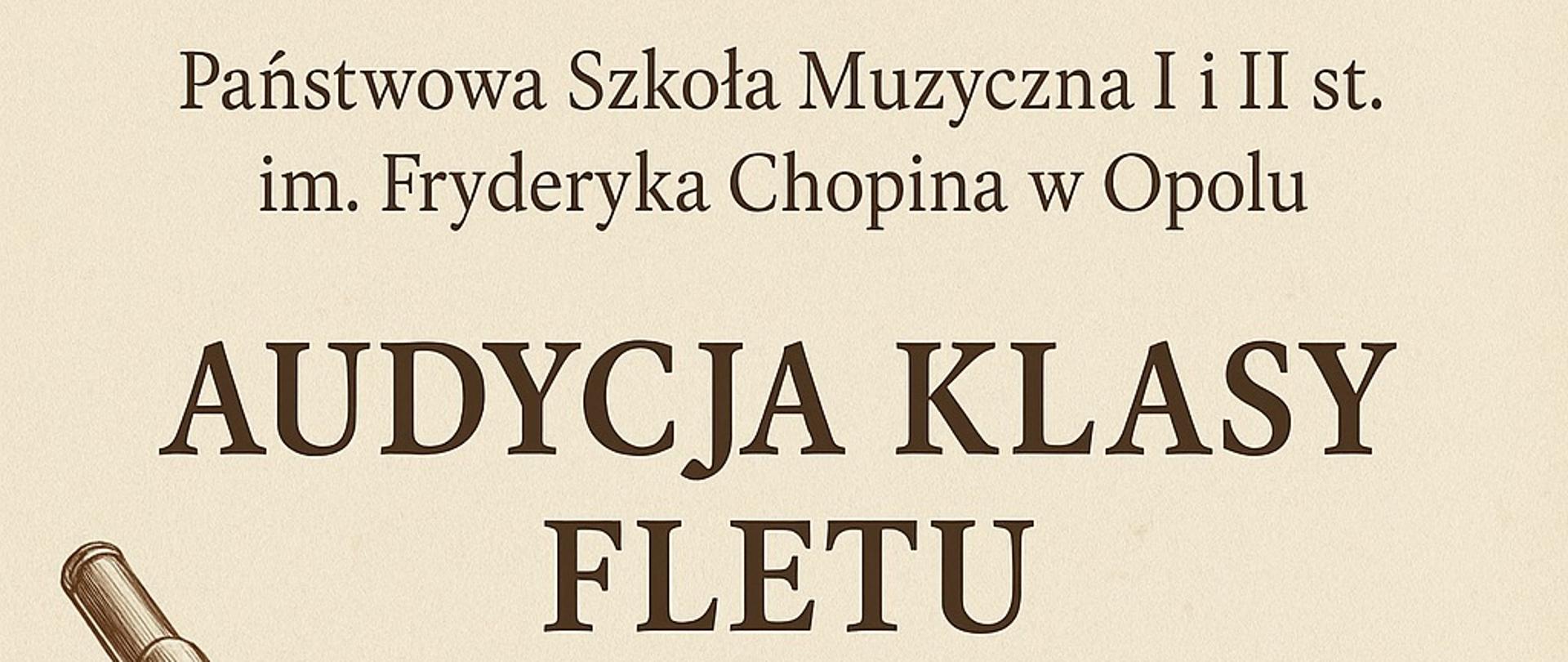 Plakat w odcieniach beżu z rysunkową ilustracją poprzecznego fletu biegnącego po przekątnej od dolnego lewego rogu do prawego górnego. W tle widoczne są delikatne szkice nut oraz pięciolinii. U góry znajduje się tekst: „Państwowa Szkoła Muzyczna I i II st. im. Fryderyka Chopina w Opolu”. Centralnie umieszczony duży napis: „AUDYCJA KLASY FLETU”. Poniżej mniejszym drukiem: „wystąpią uczniowie klasy fletu pani Małgorzaty Matuszczak”. Po prawej stronie podano datę i miejsce: „2 grudnia 2025, Sala nr 9, godz. 17.00”. U dołu po lewej widnieje napis: „zapraszamy serdecznie”
