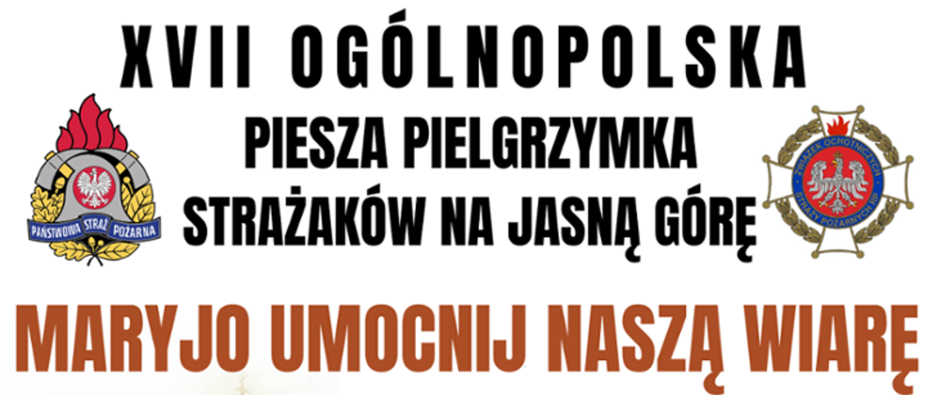 Na zdjęciu napis: "XVII Ogólnopolska Piesza Pielgrzymka Strażaków na Jasną Górę" oraz pod spodem napis "Maryjo Umocnij Moją Wiarę". Po lewej stronie logo Państwowej Straży Pożarnej a po prawej logo związku Ochotniczej Straży Pożarnej Rzeczypospolitej Polskiej.