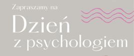 Szare tło, 3 różowe pofalowane paski po prawej stronie. Tekst w kolorze białym: Zapraszamy na dzień z psychologiem. 