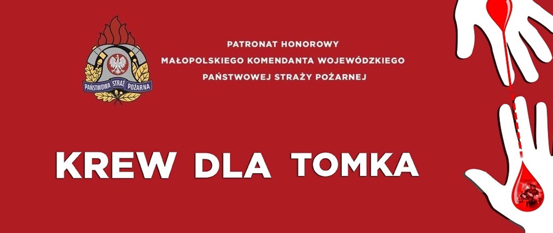 Zdjęcie promujące zbiórkę krwi. Na czerwonym tle w środkowej części znajduje się napis Krew dla Tomka,. Po prawej stronie zdjęcia znajdują się obrazki dwóch ludzkich dłoni na których znajdują się duże krople krwi. U góry zdjęcia znajduje się logo Państwowej Straży Pożarnej i napis Patronat honorowy Małopolskiego Komendanta Wojewódzkiego Państwowej Straży Pożarnej