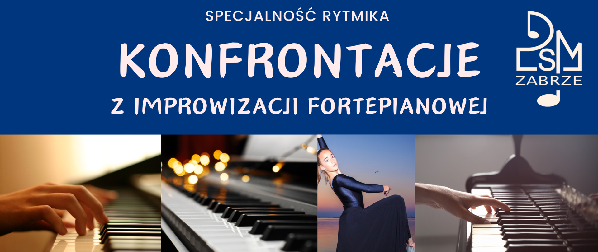 Plakat promujący Konfrontacje z improwizacji fortepianowej specjalności rytmika. W prawym górnym rogu znajduje się logo PSM Zabrze. Poniżej przedstawiono kolaż zdjęć przedstawiających klawiaturę fortepianu i grających rąk. Pośrodku znajduje się zdjęcie rytmiczki.. W dolnej części plakatu umieszczono informację o dacie i miejscu wydarzenia. Tło plakatu jest w kolorze granatowym, a napisy są białe.