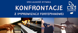 Plakat promujący Konfrontacje z improwizacji fortepianowej specjalności rytmika. W prawym górnym rogu znajduje się logo PSM Zabrze. Poniżej przedstawiono kolaż zdjęć przedstawiających klawiaturę fortepianu i grających rąk. Pośrodku znajduje się zdjęcie rytmiczki. Tło plakatu jest w kolorze granatowym, a napisy są białe.