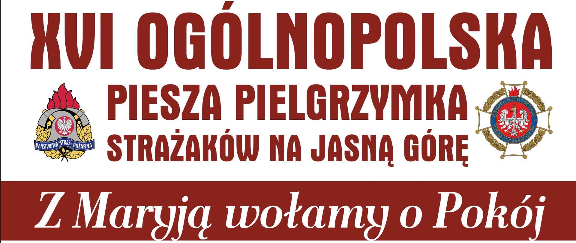 Plakat promujący pielgrzymkę strażaków na Jasną Górę. W górnej części plakatu znajduje się napis 16. ogólnopolska piesza pielgrzymka strażaków na Jasną Górę. Z lewej strony napisu logo Państwowej Straży Pożarnej, z prawej strony logo Ochotniczych Straży Pożarnych. Poniżej napis „Z Maryją wołamy o pokój” 5 do 14 sierpnia 2022 r. Infografika przedstawiająca trasę pielgrzymki: rozpoczęcie w Warszawie - Bazylika Katedralna Świętego Floriana, koniec w Częstochowie - Sanktuarium Matki Bożej Królowej Polski. Na dole plakatu umieszczone są dane kontaktowe: po lewej stronie ksiądz Paweł Samborski, dyrektor pielgrzymki, telefon 882 998 456. Po prawej stronie brygadier Anna Zielińska, kwatermistrz pielgrzymki, telefon 509 190 793.