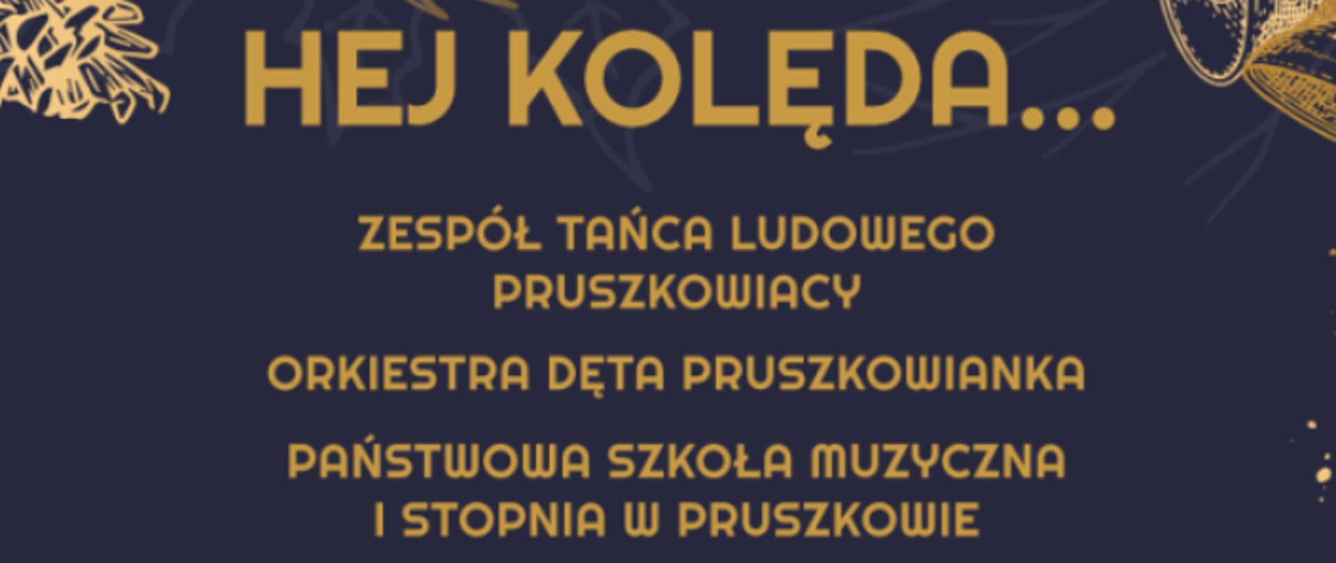 Plakat koncertu, tło ciemnogranatowe z motywami w kolorze starego złota, z lewej szyszki, z prawej dzwonki. W centralnej części plakatu informacje o koncercie, w dolnej logotypy partnerów, organizatorów, wykonawców.
