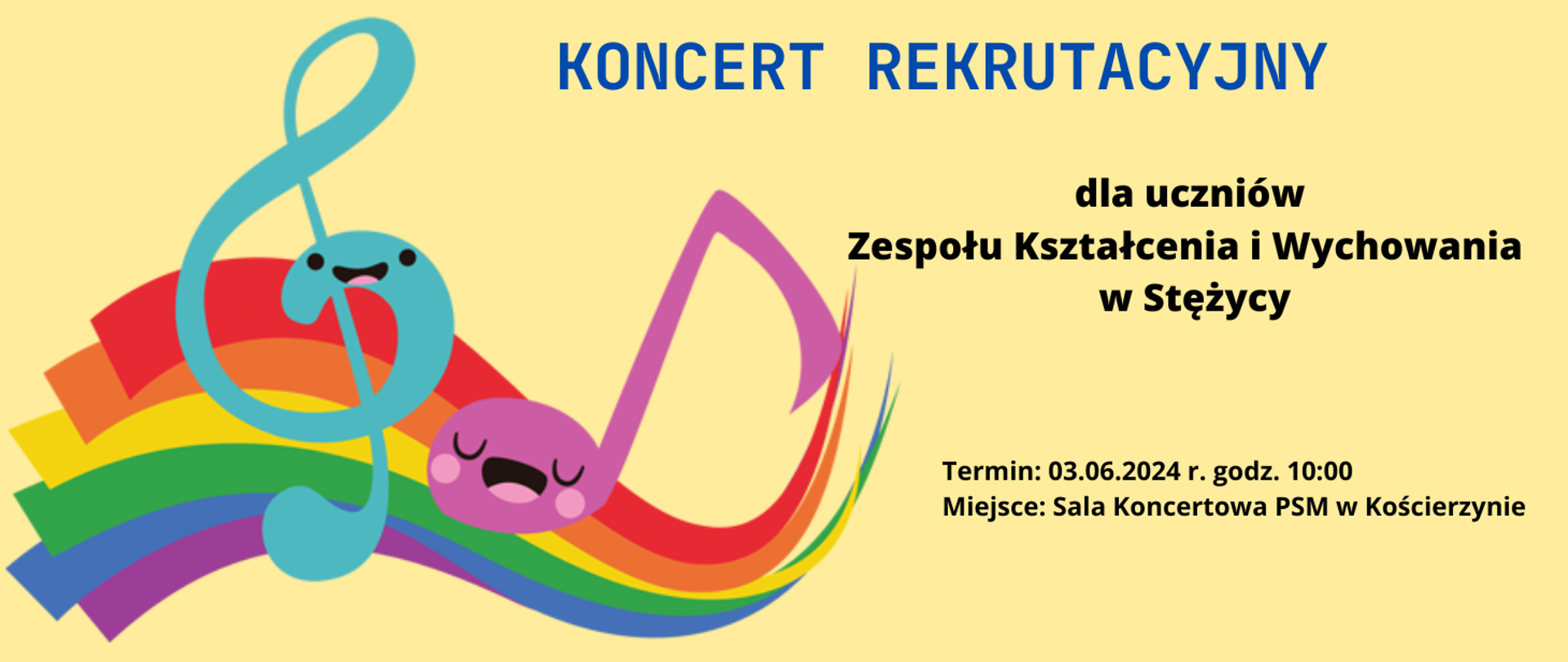 Tło obrazka w kolorze żółtym. Po lewej stronie niebieski klucz wiolinowy i fioletowa nutka z oczami i uśmiechem. Klucz i nutka znajdują się na pięciolinii przypominającej tęcze. Po prawej stronie u góry granatowy napis "koncert rekrutacyjny". Poniżej czarnymi literami informacja do kogo skierowany jest koncert, jego termin i miejsce.