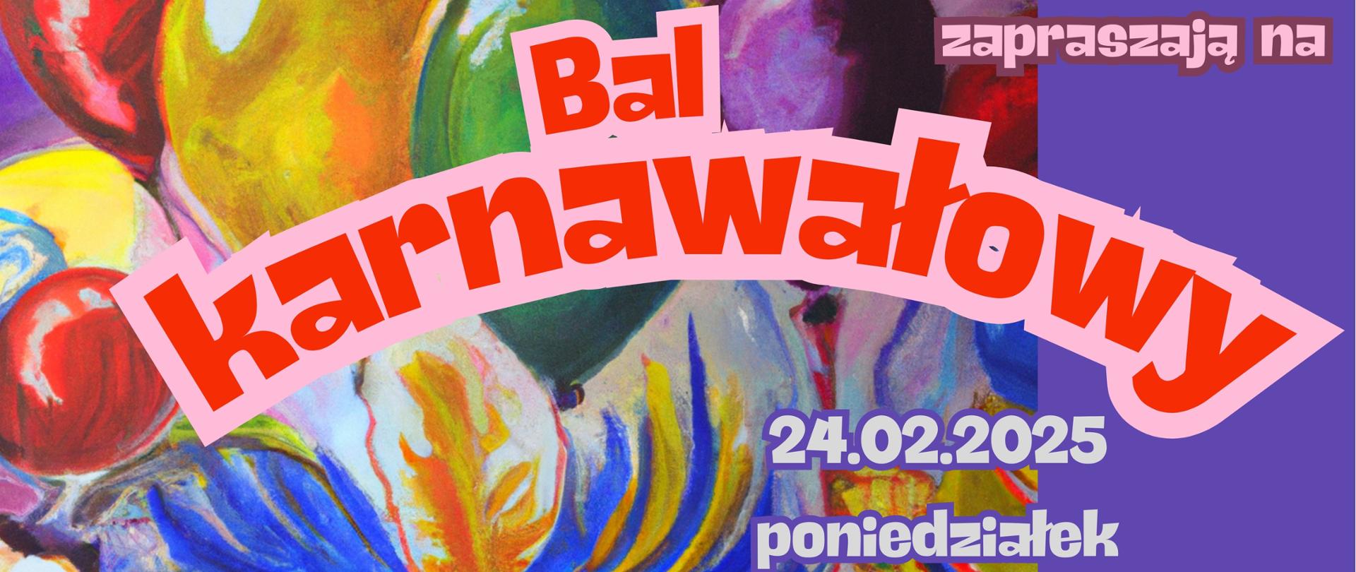 **Opis alternatywny:**
Kolorowy plakat promujący Bal Karnawałowy organizowany przez Dyrekcję, Radę Rodziców oraz Samorząd Uczniowski PSM I stopnia nr 2 w Kędzierzynie-Koźlu. Na tle malarskiej ilustracji z balonami i maską karnawałową widnieją informacje o wydarzeniu: data – 24 lutego 2025 (poniedziałek), godziny – 16:30–19:30. Tekst wyróżniony jest dynamiczną, czerwoną czcionką na różowym tle, podkreślając radosny charakter imprezy.