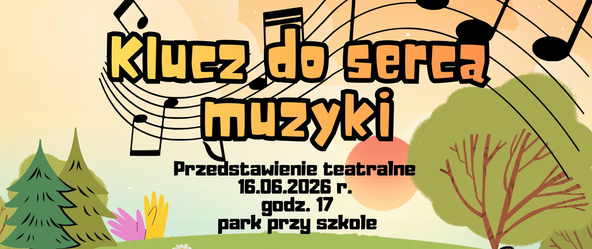 Plakat o nazwie pliku reklamuje przedstawienie teatralne pt. "Klucz do serca muzyki". Tło plakatu to pastelowa ilustracja krajobrazu łąki i lasu, z zachodzącym słońcem, połączona z unoszącymi się nutami i pięcioliniami. Ilustracje pokazują postacie turystów z plecakami, namiot z ogniskiem, kompas i mapę, skrzynię ze skarbami oraz klucz wiolinowy. U góry widnieje tytuł i szczegóły wydarzenia: data 16.06.2026 r., godz. 17, park przy szkole. W dolnej części znajdują się listy wykonawców, osób przygotowujących i autorów scenografii w sekcjach: "Występują", "Przygotowanie" oraz "Scenografia i rekwizyty".