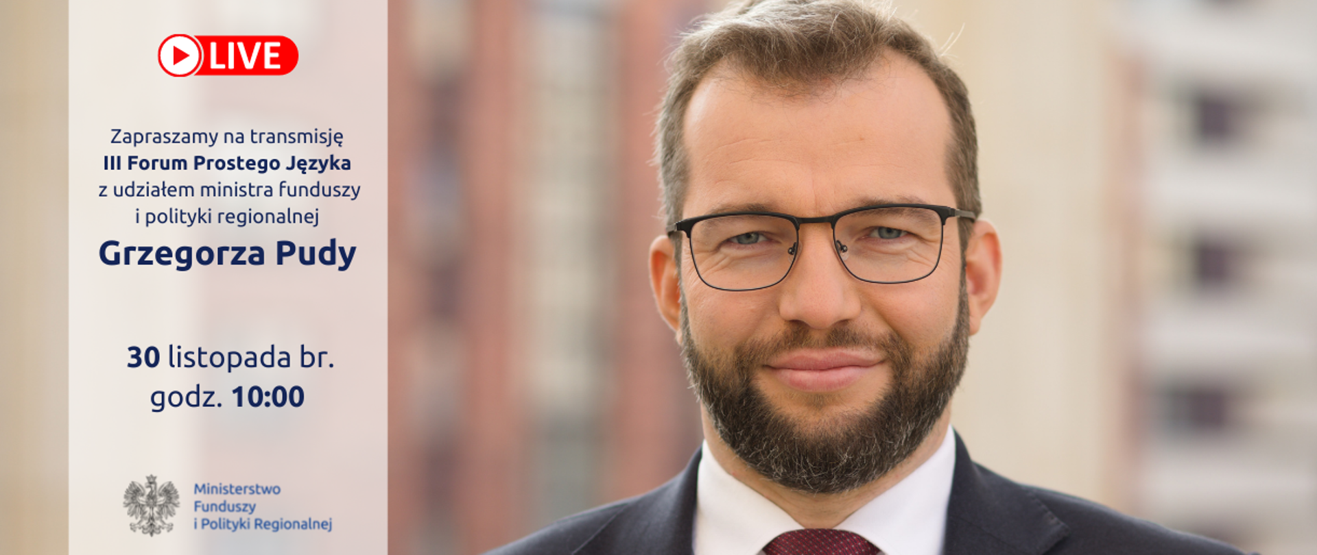 zdjęcie ministra Grzegorza Pudy i napis na grafice: zapraszamy na transmisję III Forum Prostego Języka z udziałem ministra funduszy i polityki regionalnej Grzegorza Pudy 30 listopada 2021 r., godz. 10:00