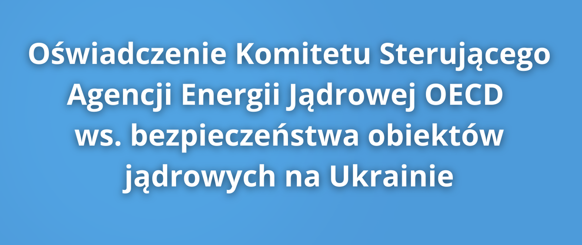 Oświadczenie Komitetu Sterującego Agencji Energii Jądrowej OECD ws. bezpieczeństwa obiektów jądrowych na Ukrainie