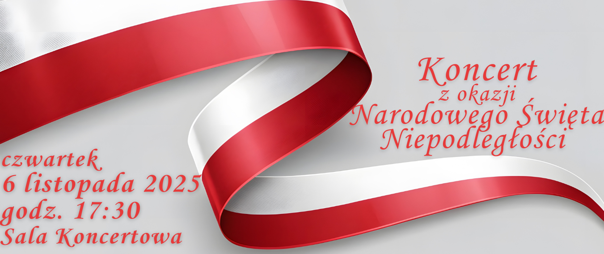 Baner promujący koncert z okazji Narodowego Święta Niepodległości. Na jasnoszarym tle widnieje elegancko falująca wstęga w kolorach czerwonym i białym, symbolizująca flagę Polski. Czerwony tekst informuje: „Koncert z okazji Narodowego Święta Niepodległości – czwartek, 6 listopada 2025, godz. 17:30, Sala Koncertowa”. Część napisu jest stylizowana kursywą.