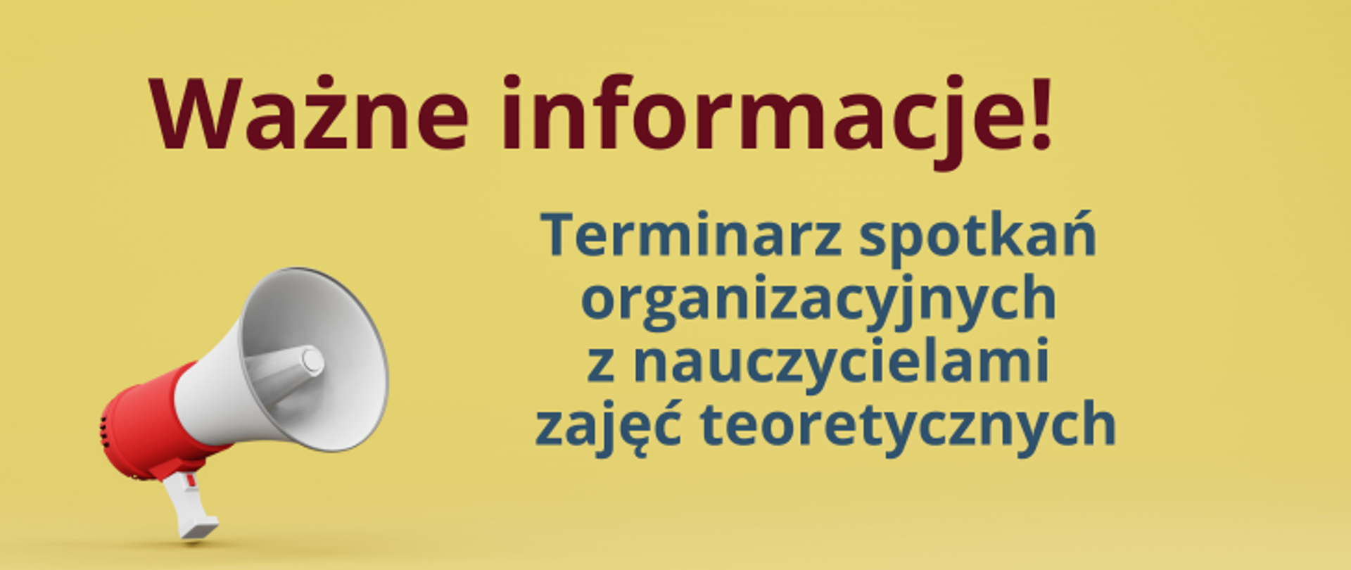 Na żółtym tle napisy: Ważne informacje. Terminarz spotkań organizacyjnych z nauczycielami zajęć teoretycznych. W dolnym lewym rogu grafika przedstawiająca megafon