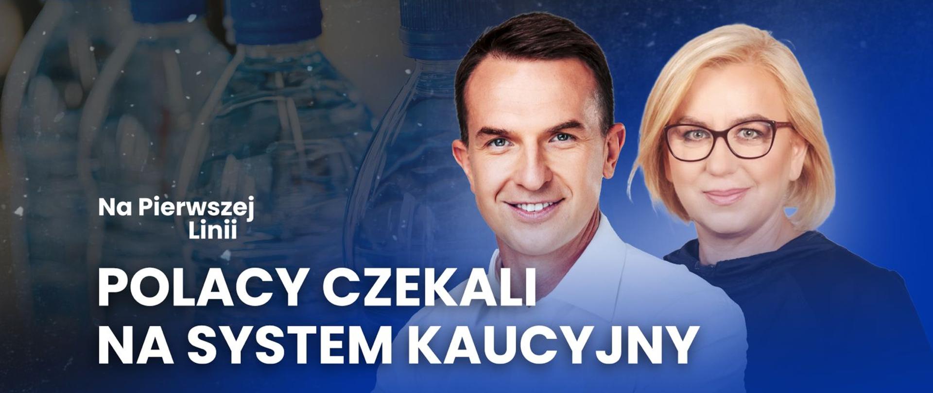 Na Pierwszej Linii "Polacy czekali na system kaucyjny" - Ministra Klimatu i Środowiska Paulina Hennig-Kloska i Rzecznik Rządu Minister Adam Szłapka