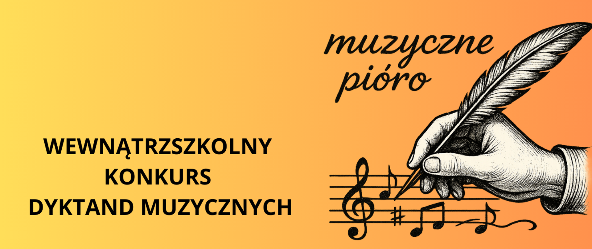 Tło obrazka w kolorze żółto- pomarańczowym. Po lewej stronie czarny napis "wewnątrzszkolny konkurs dyktand muzycznych". Po prawej stronie pięciolinia z kluczem wiolinowym i nutkami, po której pisze czarno- biała dłoń piórem. Nad grafiką czarny napis "muzyczne pióro".