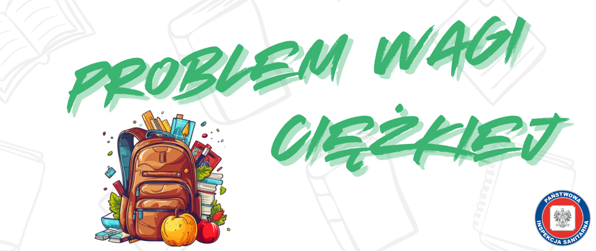 Grafika przedstawia napis „PROBLEM WAGI CIĘŻKIEJ” w zielonym, grubym, odręcznym stylu. Po lewej stronie znajduje się plecak szkolny wypełniony książkami, zeszytami i przyborami. Obok plecaka leżą jabłka. W prawym dolnym rogu widnieje logo Państwowej Inspekcji Sanitarnej. Tło jest jasne z delikatnym motywem szkicowanych książek.