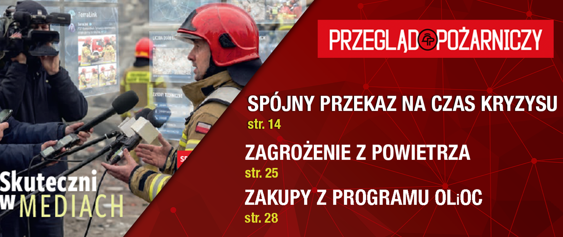 Grafika promująca magazyn „Przegląd Pożarniczy”. Po lewej stronie strażak w czerwonym hełmie i ubraniu specjalnym udziela wypowiedzi mediom – przed nim znajdują się mikrofony i kamera telewizyjna. W tle widać miejsce działań ratowniczych. Na dole hasło: „Skuteczni w mediach”. Po prawej stronie, na czerwonym tle z motywem sieci, znajduje się tytuł magazynu oraz zapowiedzi artykułów: „Spójny przekaz na czas kryzysu – str. 14”, „Zagrożenie z powietrza – str. 25” oraz „Zakupy z programu OLiOC – str. 28”.