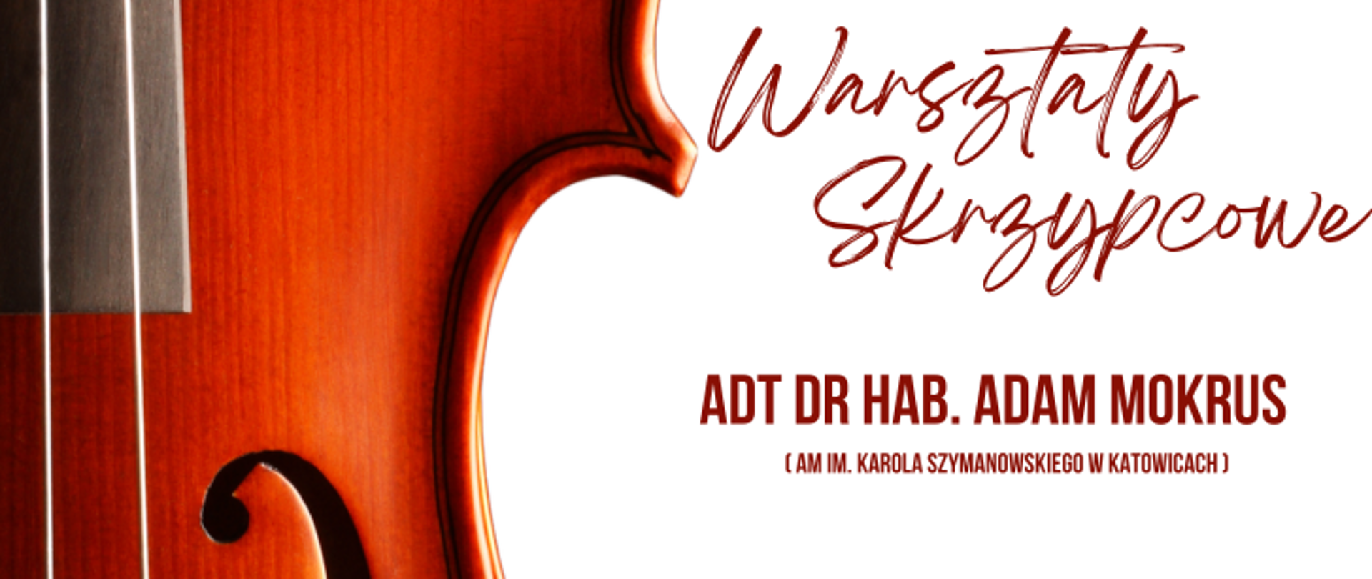Ten plakat to pozioma wersja ogłoszenia o warsztatach skrzypcowych, które poprowadzi adt dr hab. Adam Mokrus z Akademii Muzycznej w Katowicach. Lewa strona: Zbliżenie na detal korpusu skrzypiec w ciepłych, drewnianych tonach. Prawa strona: Kaligraficzny napis "Warsztaty Skrzypcowe" oraz dane prowadzącego zapisane wyraźną, bordową czcionką na białym tle.