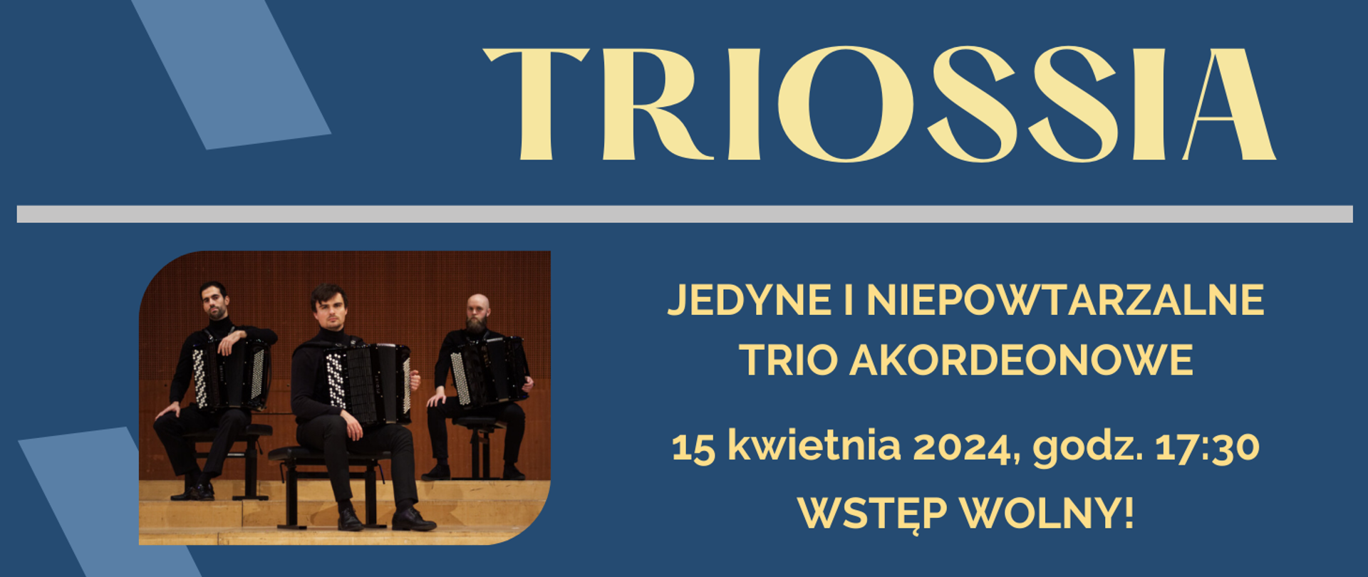 na niebieskim tle kremowy napis: TRIOSSIA jedyne i niepowtarzalne trio akordeonowe; poniżej data koncertu oraz informacja o wstępie wolnym; z lewej strony u dołu zdjęcie tria Triossia