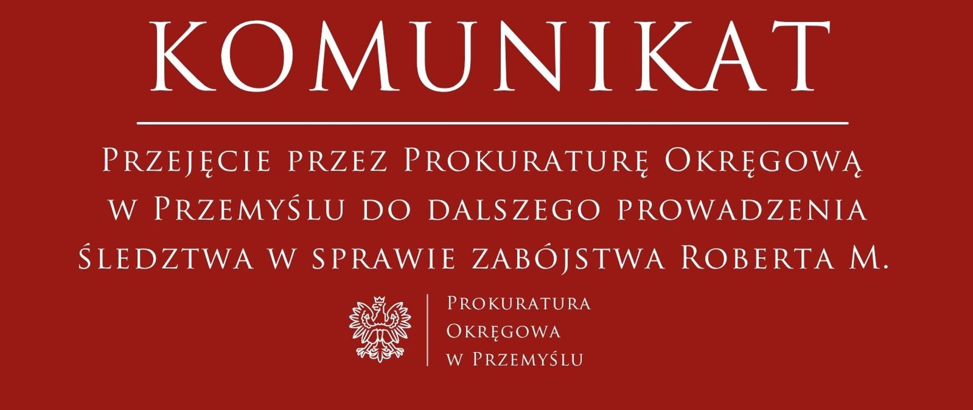 Przejęcie przez Prokuraturę Okręgową w Przemyślu do dalszego prowadzenia śledztwa w sprawie zabójstwa Roberta M