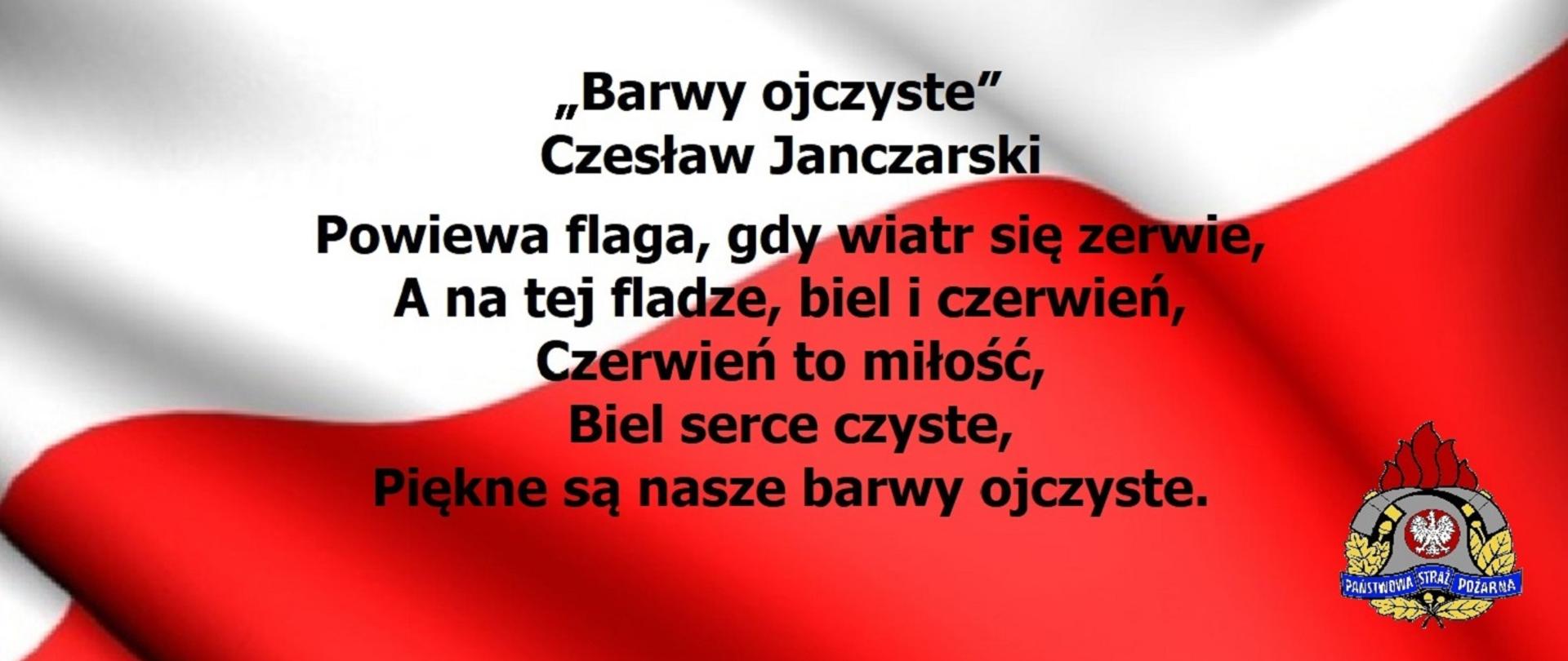 W tle biało czerwona flaga z logp PSP w prawym dolnym rogu. Na środku czarnymi literami wiersz Czesława Janczarskiego pod tytułem Barwy Ojczyste o treści Powiewa flaga, gdy wiatr się zerwie, A na tej fladze, biel i czerwień, Czerwień to miłość, Biel serce czyste, Piękne są nasze barwy ojczyste.