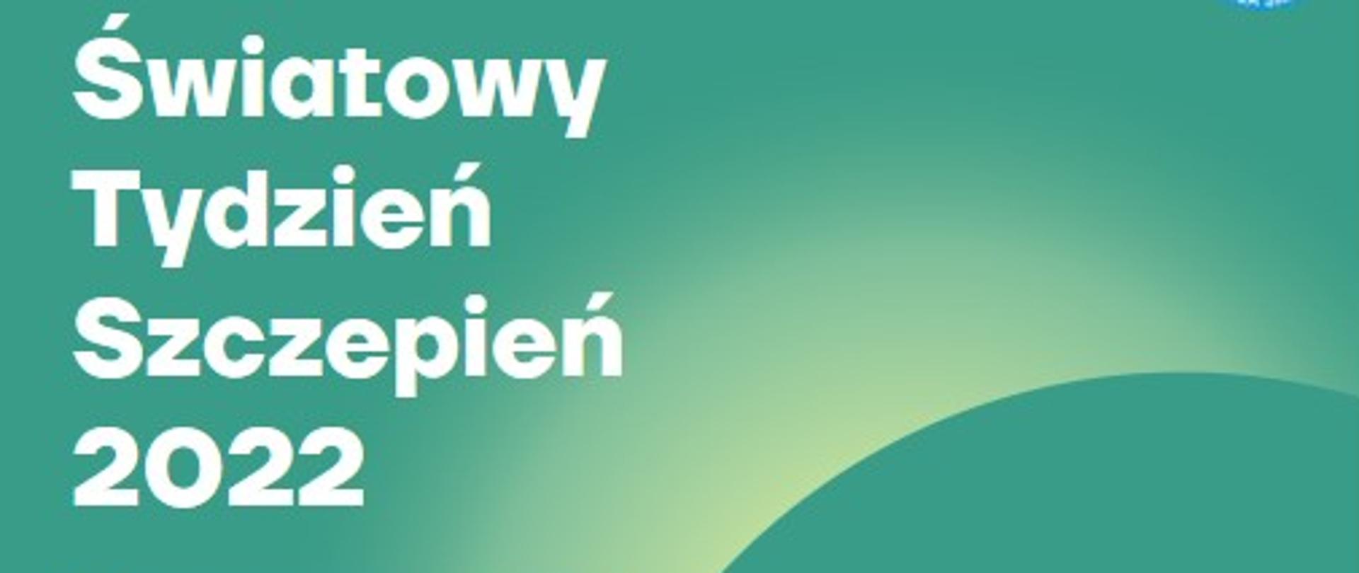 Biały napis na zielonym tle: Światowy Tydzień Szczepień 2022 z prawej strony na dole zdjęcie lekarski ze strzykawką 