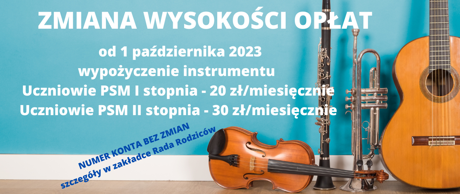 Na niebieskim tle z prawej strony stoją instrumenty zdjęcie leży altówka stoi klarnet trąbka oraz gitara oparte o ścianę od góry w białym kolorze napis zmiana wysokości opłat od 1 października 2023 wypożyczenie instrumentu uczniowie PSM pierwszego stopnia 20 zł miesięcznie uczniowie PSM drugiego stopnia 30 zł miesięcznie poniżej w kolorze granatowym napis pod kątem numer konta bez zmian szczegółów w zakładce rada rodziców