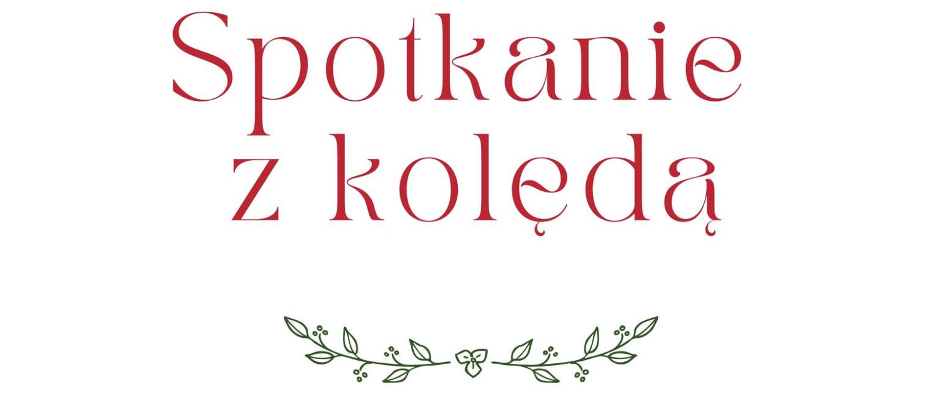 Grafika w tematyce świątecznej z białym tłem, z widoczną gałązką sosnową u góry i dołu plakatu. W tle znajdują się napisy: "Serdecznie zapraszamy na Spotkanie z kolędą 21 grudnia 2023 r. o godz. 16.30 w auli szkoły".