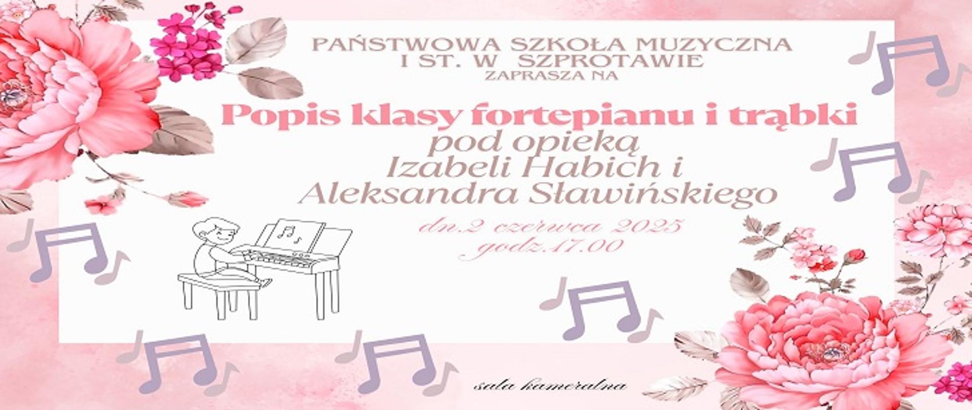  Państwowa Szkoła Muzyczna I st. w Szprotawie zaprasza na popis klasy fortepianu pod opieką pani Izabeli Habich i trąbki pod opieką pana Aleksandra Sławińskiego 02.06. 2025r., godz. 17.00, sala kameralna. 
