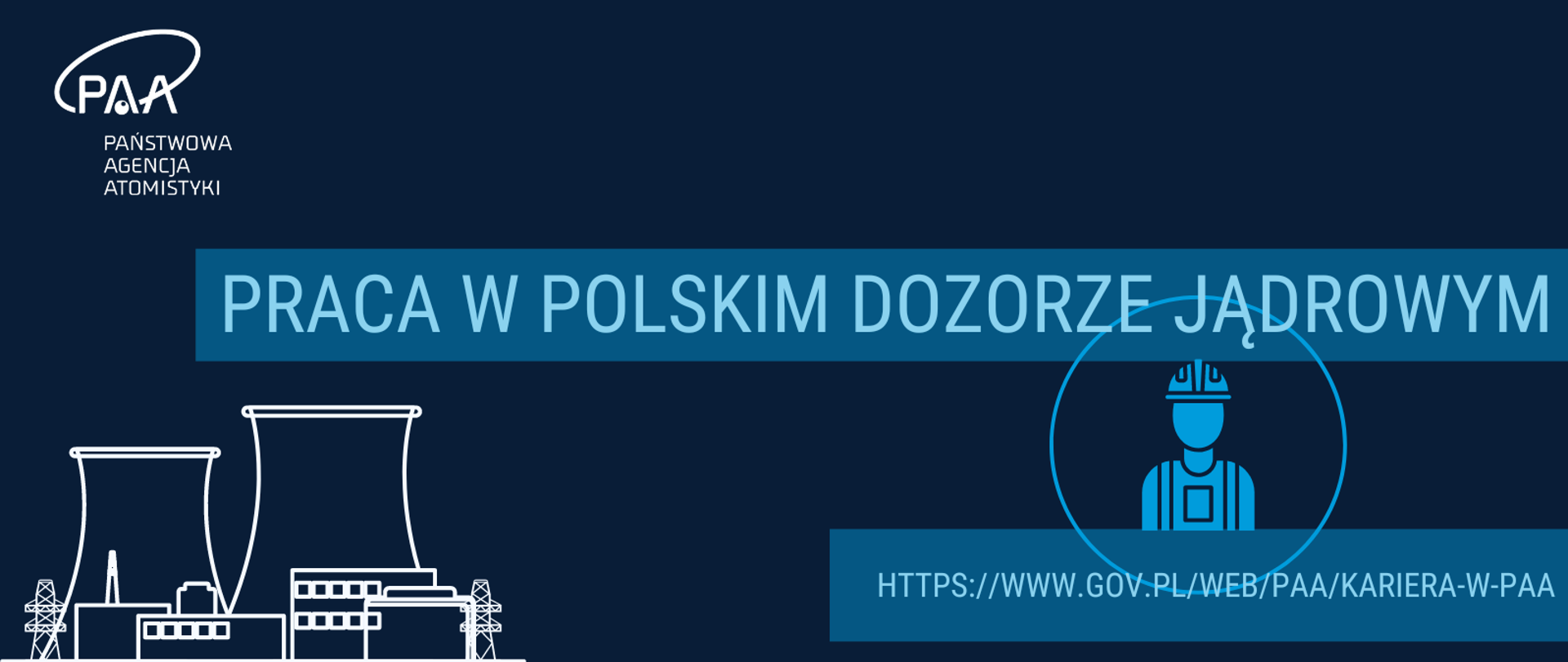 Grafika - na granatowym tle biała elektrownia jądrowa i logo PAA. Obok napis: "Praca w polskim dozorze jądrowym", ikona inspektora i adres strony: www.gov.pl/web/PAA/kariera-w-PAA
