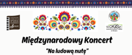 Na białym tle w lewym górnym rogu logo szkoły. Pośrodku, na górze plakatu łowickie wzory. Z prawej strony logo Centrum Kultury i Sztuki w Sierpcu oraz logo Ludowego Zespołu Artystycznego "Kasztelanka" w Sierpcu. Poniżej pośrodku tekst: Międzynarodowy Koncert "Na ludową nutę"