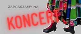 Napis Zapraszamy na koncert. Po prawej stronie widoczny fragment ludowego stroju - spódnicy oraz butów z czerwonymi sznurówkami