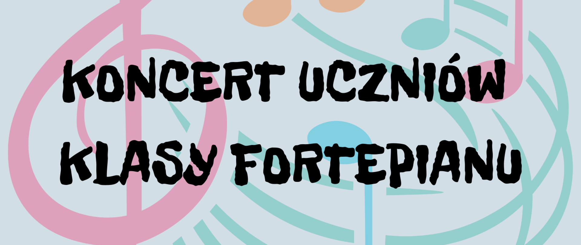 Na jasnoniebieskim tle na środku kolorowa grafika przedstawiająca klucz wiolinowy i zakręconą pięciolinię z nutkami, na grafice napis w czarnym kolorze koncert uczniów klasy fortepianu. Na samej górze nazwa szkoły, a na dole informacje o wydarzeniu: nauczyciel: Liliana Rydz, 14 czerwca 2023 r. godz. 17.00, sala koncertowa.