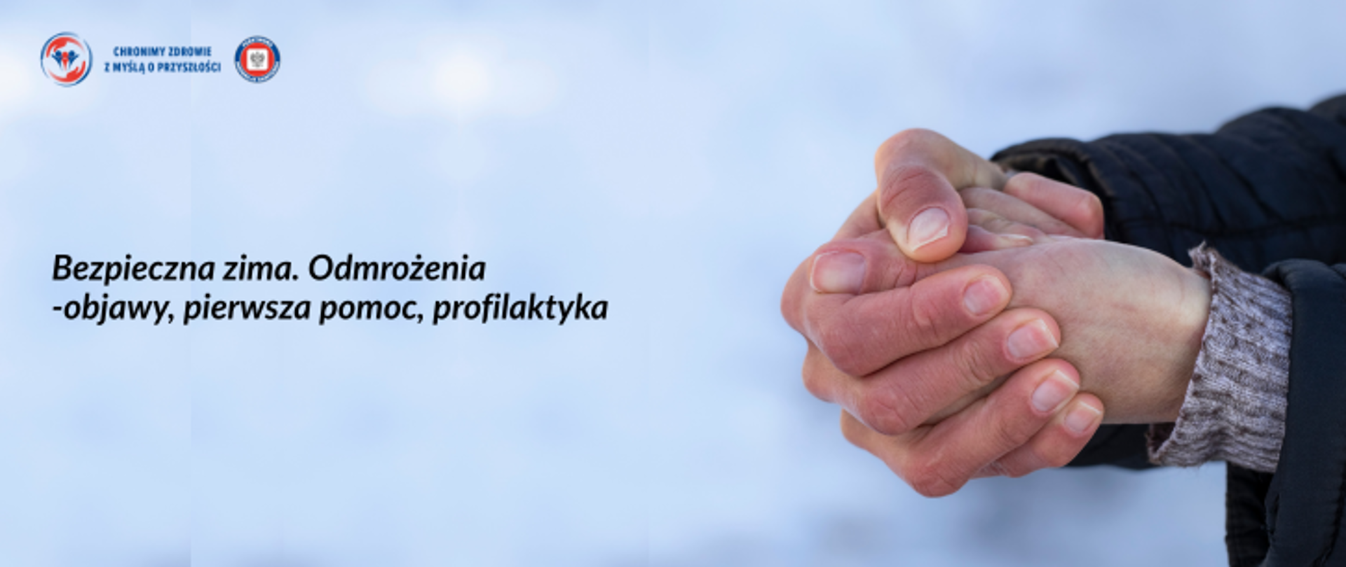 Na szarym tle po prawej dłonie wystawione na działanie niskich temperatur. Skóra na dłoniach zaczerwieniona. Po lewej napis Bezpieczna zima. Odmrożenia - objawy, pierwsza pomoc, profilaktyka. W lewym górnym rogu logo Państwowej Inspekcji Sanitarnej wraz z hasłem Chronimy zdrowie z myślą o przyszłości