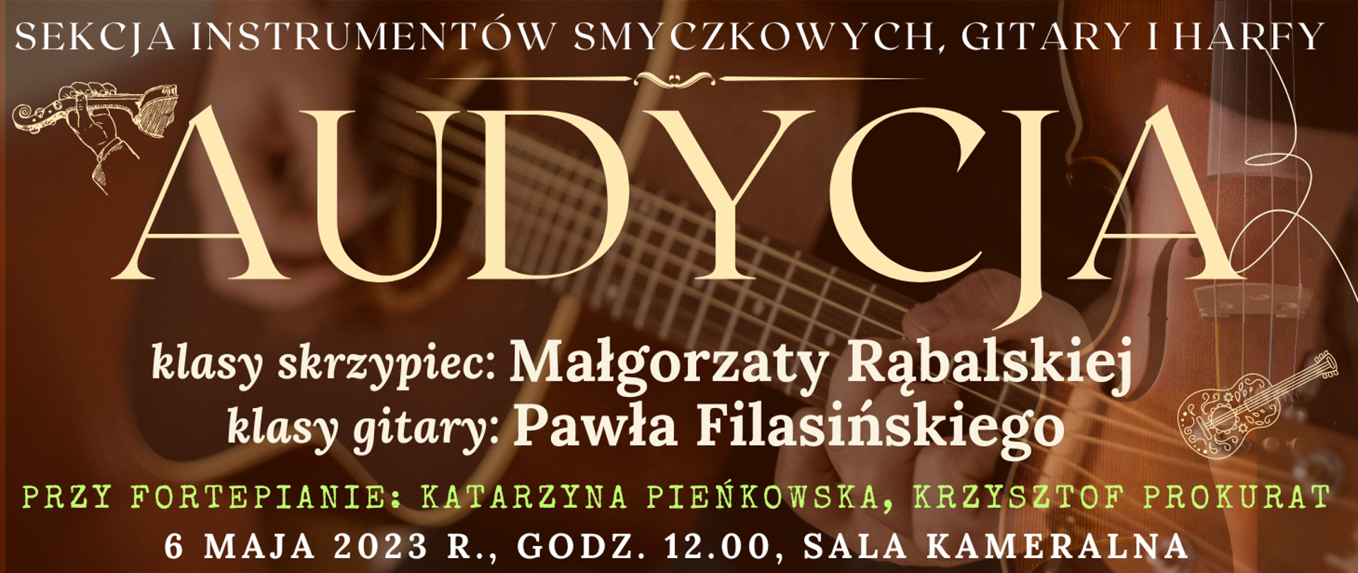 ciemno brązowe tło z transparentnym zdjęciem osoby grającej na gitarze, na tym transparentne skrzypce po prawej stronie, na górze białymi literami: sekcja instrumentów smyczkowych, gitary i harfy, niżej kolorem kremowym audycja, niżej kolorem białym: klasy skrzypiec Małgorzaty Rąbalskiej, klasy gitary Pawła Filasińskiego, niżej zielonym: przy fortepianie: Katarzyna Pieńkowska, Krzysztof Prokrat, na dole białym kolorem: 6 maja 2023 r. godz. 12.00, sala kameralna