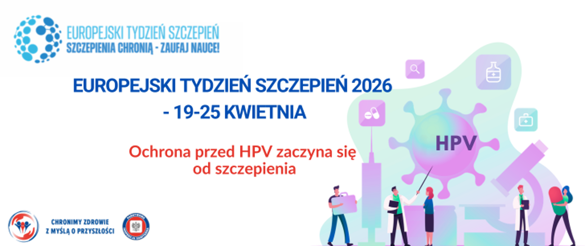 Na jasnym tle w prawym dolnym rogu grafika przedstawiająca badania nad wirusem HPV oraz jego analizowanie. Widoczny mikroskop, strzykawka. Wokół ludzie, medycy którzy uczą na temat HPV. W lewym górnym rogu logo europejskiego Tygodnia Szczepień z hasłem szczepienia chronią- zaufaj nauce. Poniżej na środku granatowy napis Europejski Tydzień Szczepień 2026 - 19-25 kwietnia. Poniżej czerwony napis: Ochrona przed HPV zaczyna się od szczepienia. w lewym dolnym rogu logo Państwowej Inspekcji Sanitarnej wraz z hasłem: Chronimy zdrowie z myślą o przyszłości. 