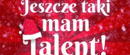 Na plakacie widoczne czerwone kreski imitujące światła reflektorów. Całość w kolorze czerwono bordowym, w tle widoczne płatki śniegu. Na środku duży biały napis Jeszcze taki mam talent!.