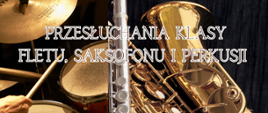 Plakat przedstawia flet, perkusję i saksofon. Widnieje na nim napis "przesłuchania klas fletu, saksofonu i perkusji"