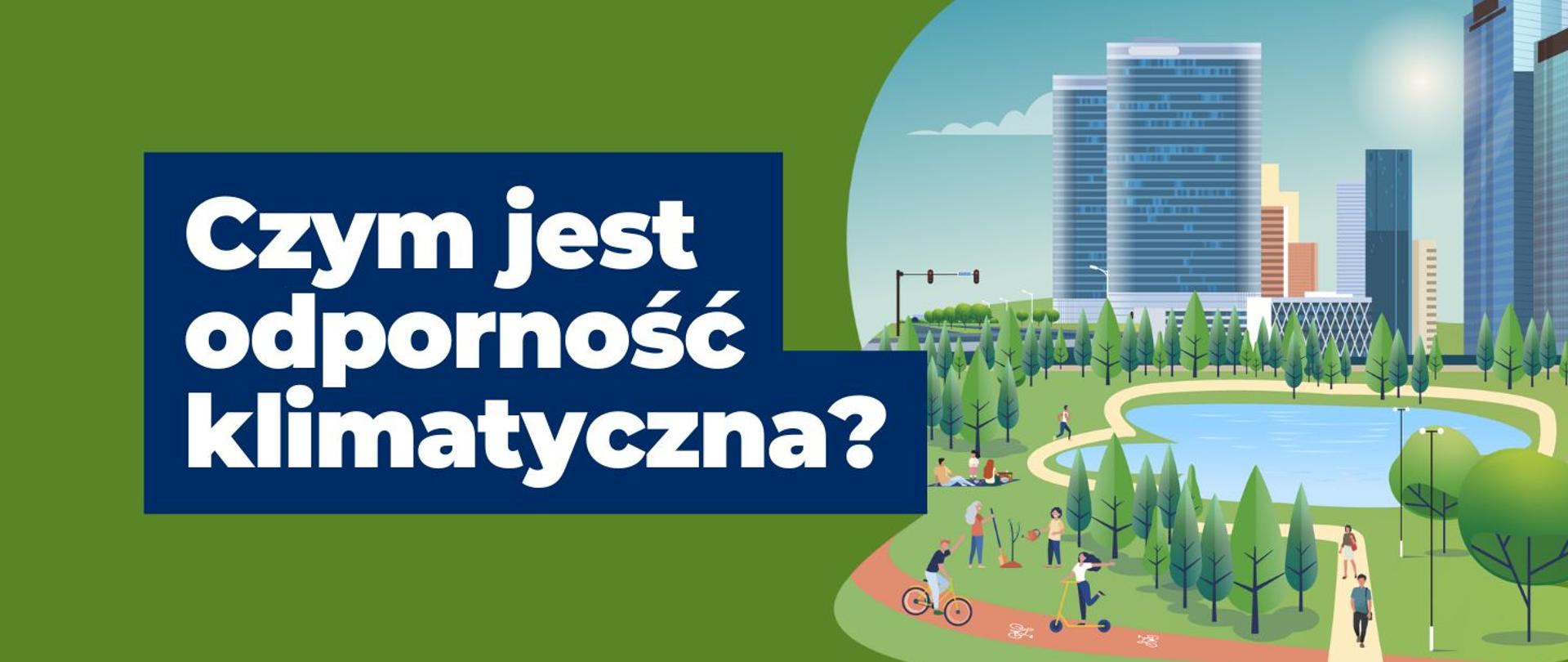na grafice z prawej strony widnieją wysokie budynki biurowe otaczające stawek, wokół którego gromadzą się ludzie. Na środku widnieje napis: Czym jest odporność klimatyczna? 