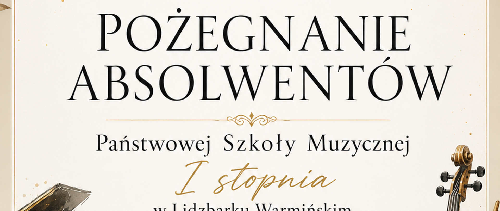 Plakat zakończenia roku szkolnego absolwentów PSM. Na górze z lewej strony gałązka, na środku logo szkoły z motywem saksofonu w kolorze złotym a napisy w kolorze czarnym. Poniżej napis drukowanymi literami z nazwą wydarzenia, poniżej nazwa szkoły i data wydarzenia, kolor napisu czarny. Z lewej strony wiolonczela, z prawej strony jedna czwarta fortepianu