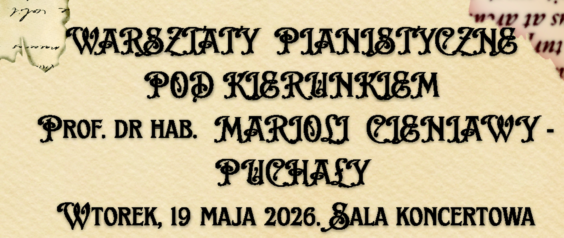  Warsztaty Pianistyczne pt. “BUDOWANIE EKSPRESJI I WYRAZU W UTWORACH FORTEPIANOWYCH RÓŻNYCH EPOK”
Prowadzenie: prof. dr hab. MARIOLA CIENIAWA-PUCHAŁA 
