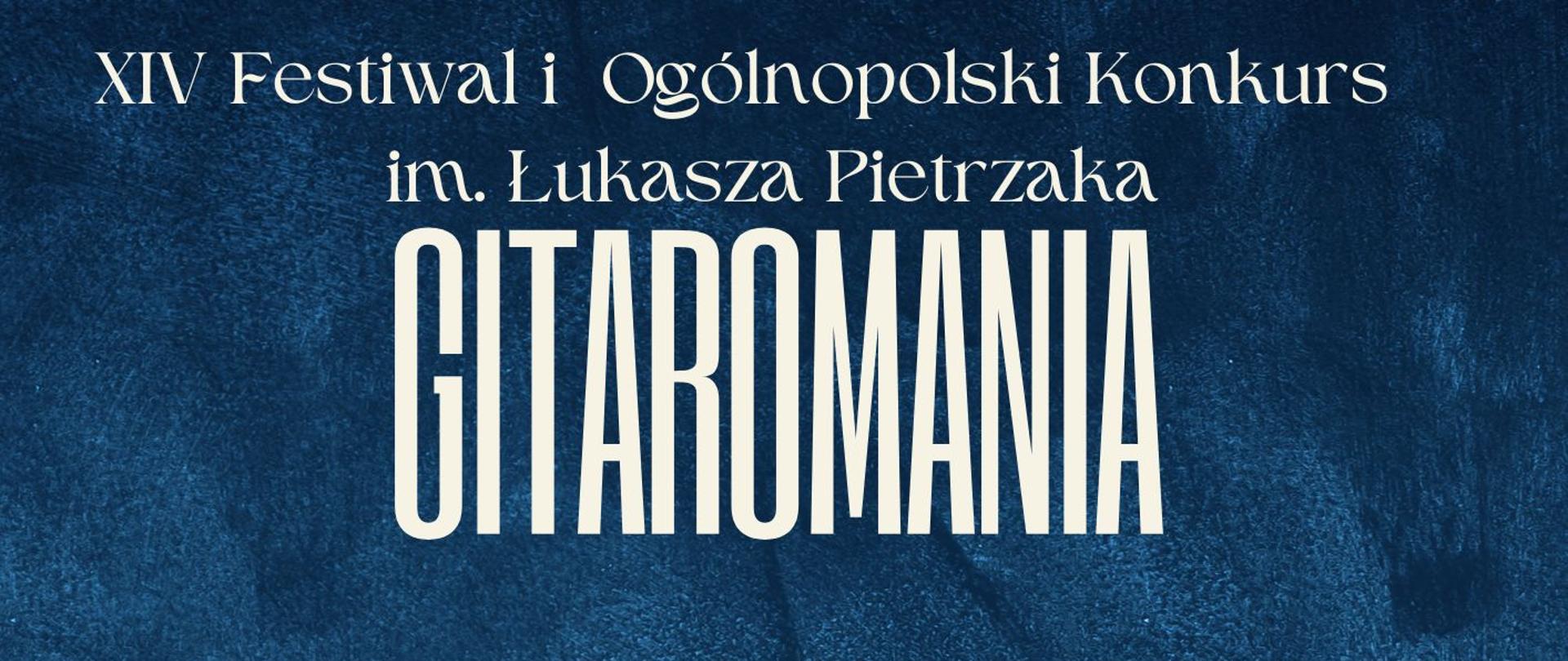 Plakat na granatowym tle. Na górze znajduje się biały napis XIV Festiwal i Ogólnopolski Konkurs im. Łukasza Pietrzaka , a pod spodem - napis GITAROMANIA.