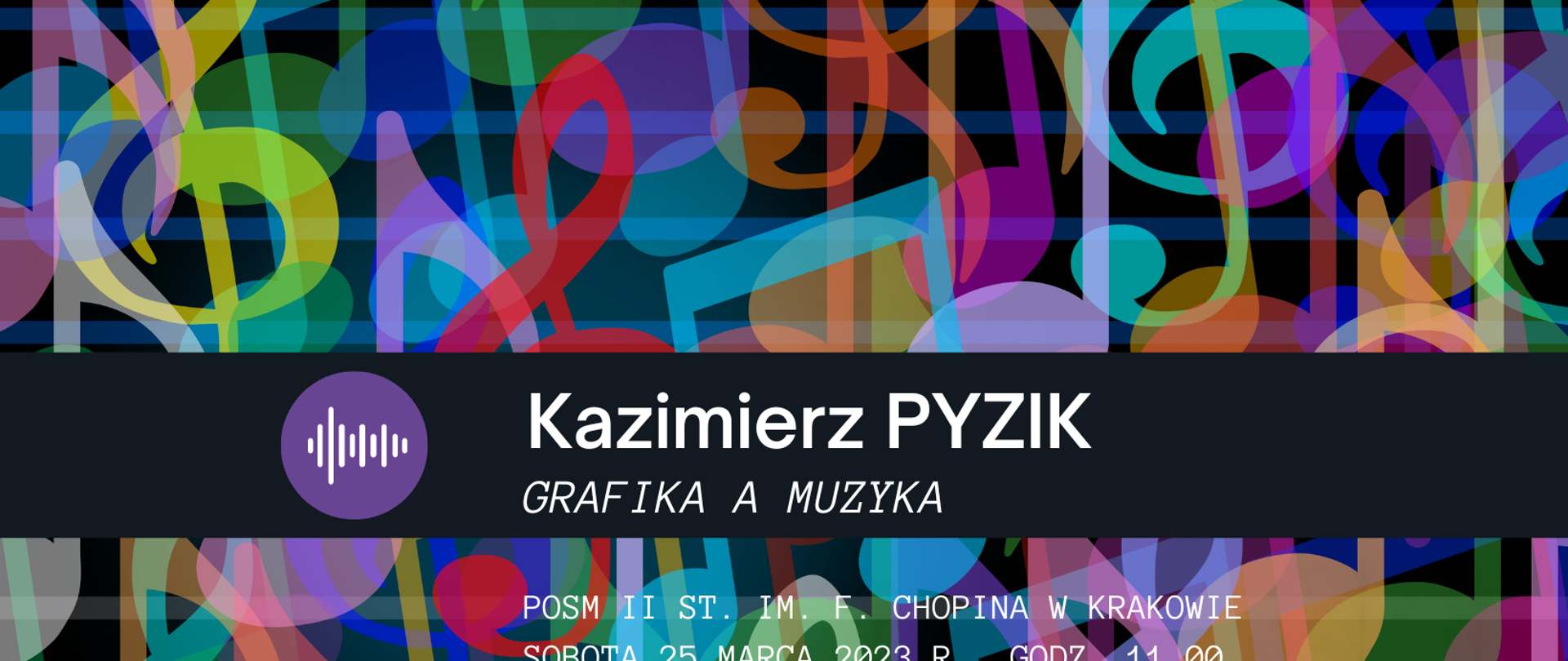 Grafika, czarne tło z kolorowymi nutami; tekst: Kazimierz Pyzik, Grafika a muzyka, POSM II st. im. F. Chopina w Krakowie, sobota 25 marca 2023 r., godz. 11.00, aula im. Prof. I. Rolanowskiej