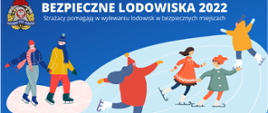 Uproszczona grafika przedstawia 6 osób jeżdżących na łyżwach po lodowisku. Na górze logo Państwowej Straży Pożarnej i napis "Bezpieczne lodowiska 2022. Strażacy pomogą w wylewaniu lodowisk w bezpiecznych miejscach"